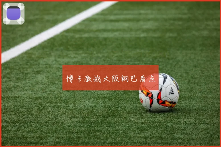 博卡激战大阪钢巴看点
